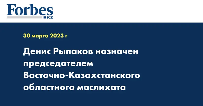 Денис Рыпаков назначен председателем Восточно-Казахстанского областного маслихата