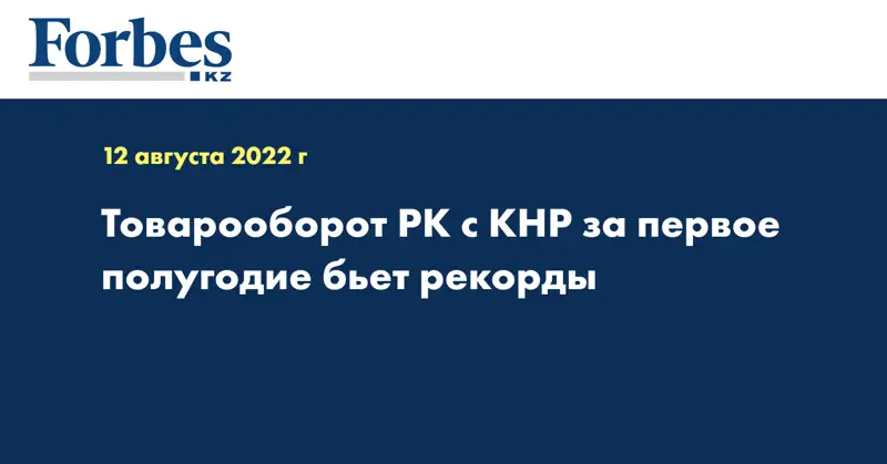 Товарооборот РК с КНР за первое полугодие бьет рекорды