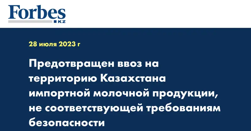Предотвращен ввоз на территорию Казахстана импортной молочной продукции, не соответствующей требованиям безопасности