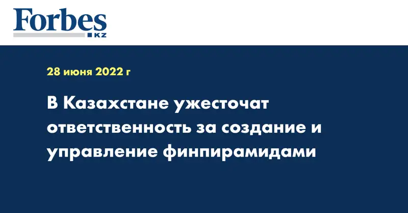В Казахстане ужесточат ответственность за создание и управление финпирамидами 