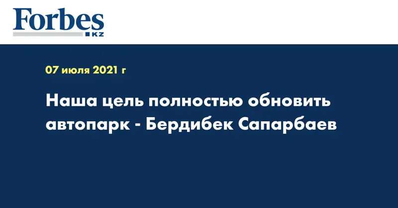 Наша цель полностью обновить автопарк - Бердибек Сапарбаев