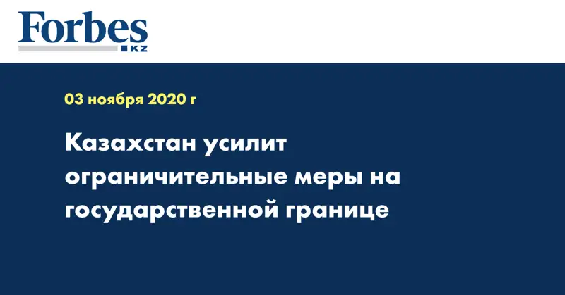 Казахстан усилит ограничительные меры на государственной границе