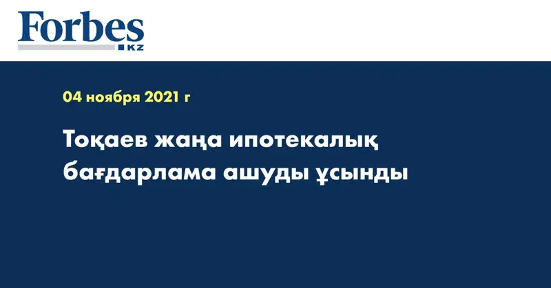 Тоқаев жаңа ипотекалық бағдарлама ашуды ұсынды