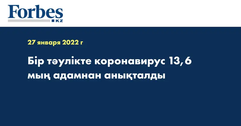 Бір тәулікте коронавирус 13,6 мың адамнан анықталды