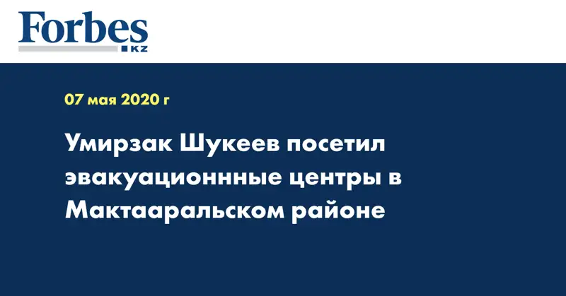 Умирзак Шукеев посетил эвакуационнные центры в Мактааральском районе 