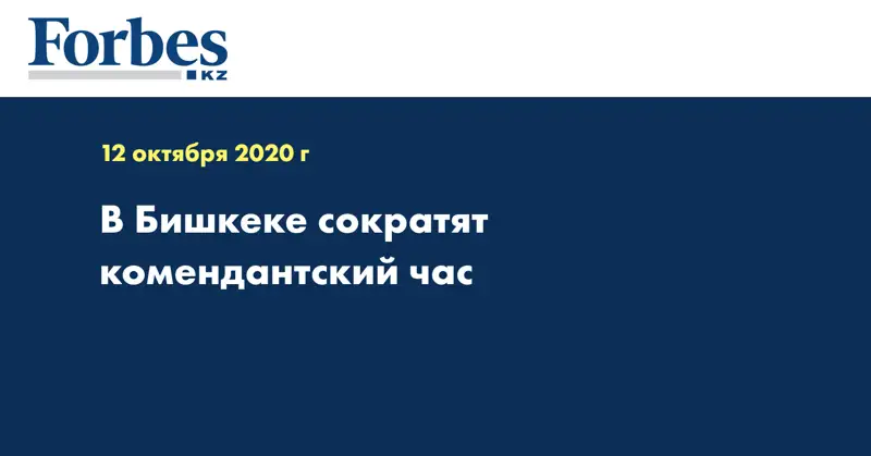 В Бишкеке сократят комендантский час