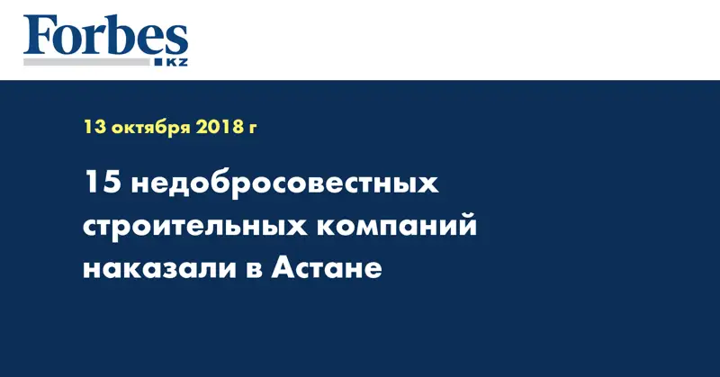 15 недобросовестных строительных компаний наказали в Астане 