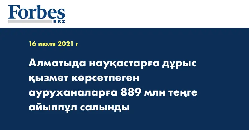  Алматыда науқастарға дұрыс қызмет көрсетпеген ауруханаларға 889 млн теңге айыппұл салынды