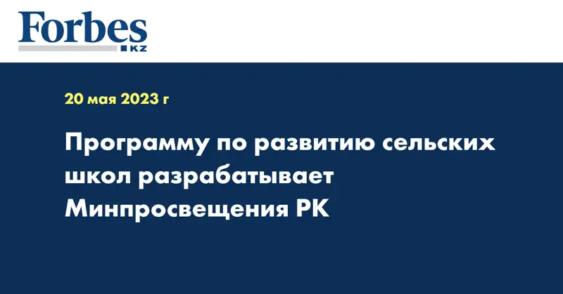 Программу по развитию сельских школ разрабатывает Минпросвещения РК