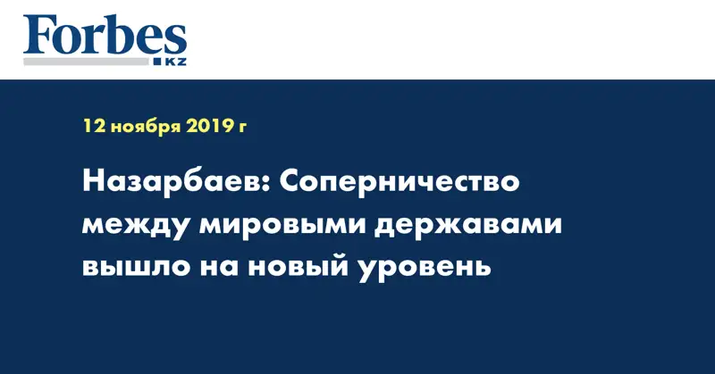 Назарбаев: Соперничество между мировыми державами вышло на новый уровень