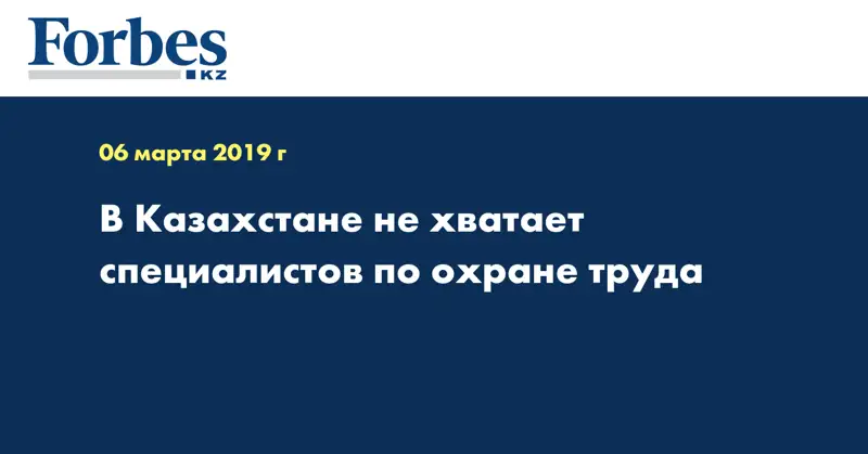 В Казахстане не хватает специалистов по охране труда