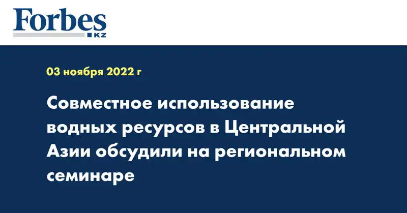 Совместное использование водных ресурсов в Центральной Азии обсудили на региональном семинаре
