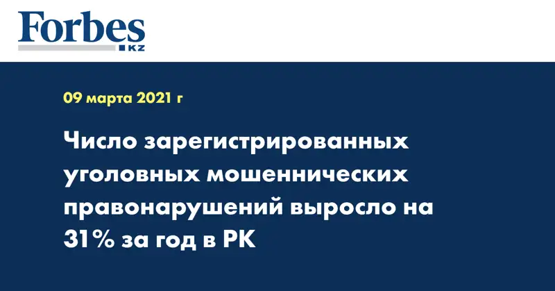  Число зарегистрированных уголовных мошеннических правонарушений выросло на 31% за год в РК