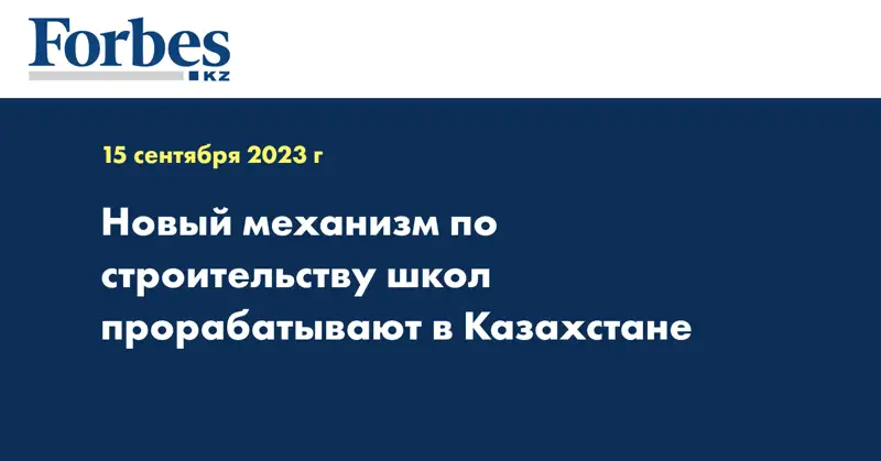 Новый механизм по строительству школ прорабатывают в Казахстане