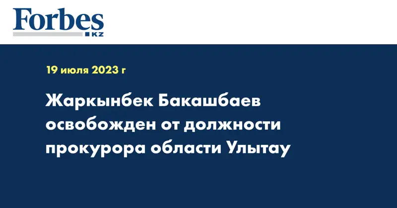Жаркынбек Бакашбаев освобожден от должности прокурора области Улытау