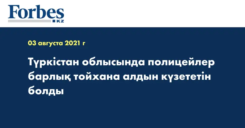  Түркістан облысында полицейлер барлық тойхана алдын күзететін болды