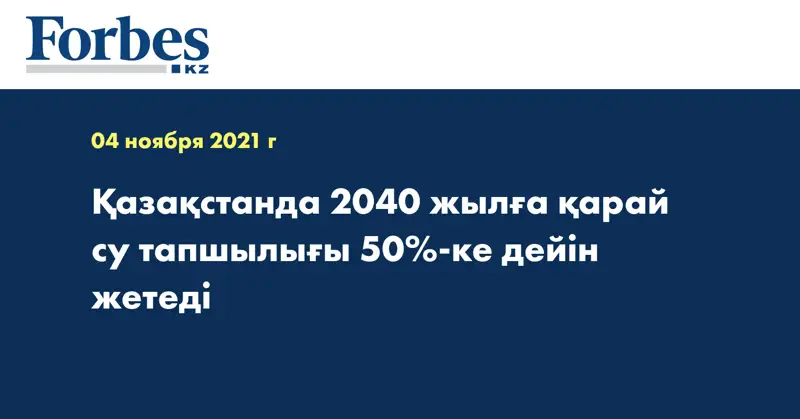 Қазақстанда 2040 жылға қарай су тапшылығы 50%-ке дейін жетеді