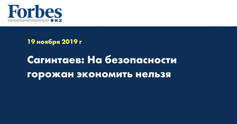 Сагинтаев: На безопасности горожан экономить нельзя