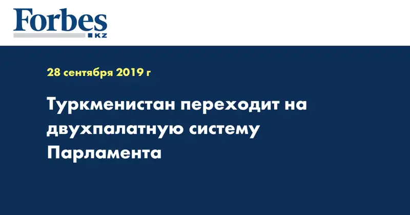 Туркменистан переходит на двухпалатную систему Парламента  