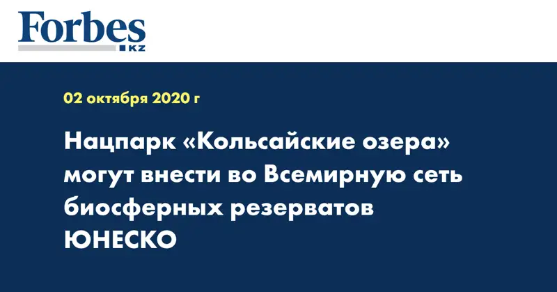 Нацпарк «Кольсайские озера» могут внести во Всемирную сеть биосферных резерватов ЮНЕСКО