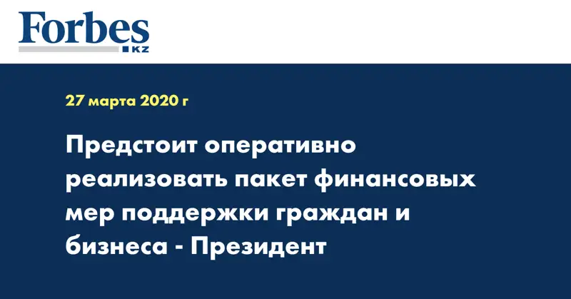 Предстоит оперативно реализовать пакет финансовых мер поддержки граждан и бизнеса - Президент