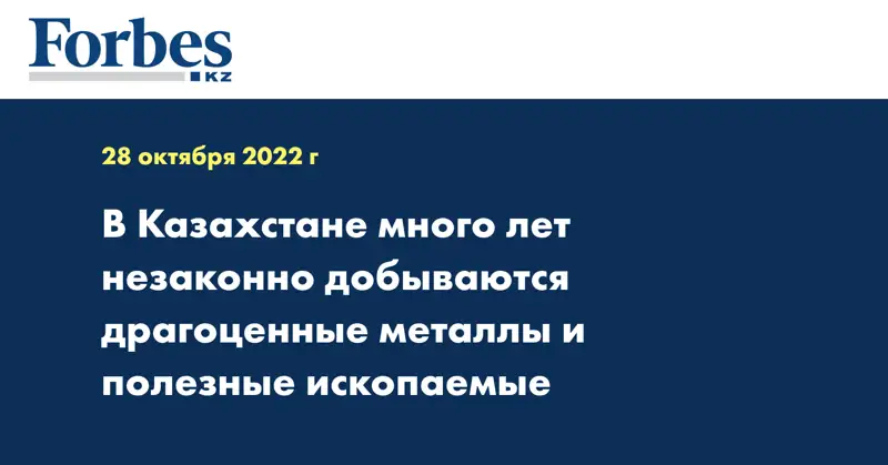В Казахстане много лет незаконно добываются драгоценные металлы и полезные ископаемые