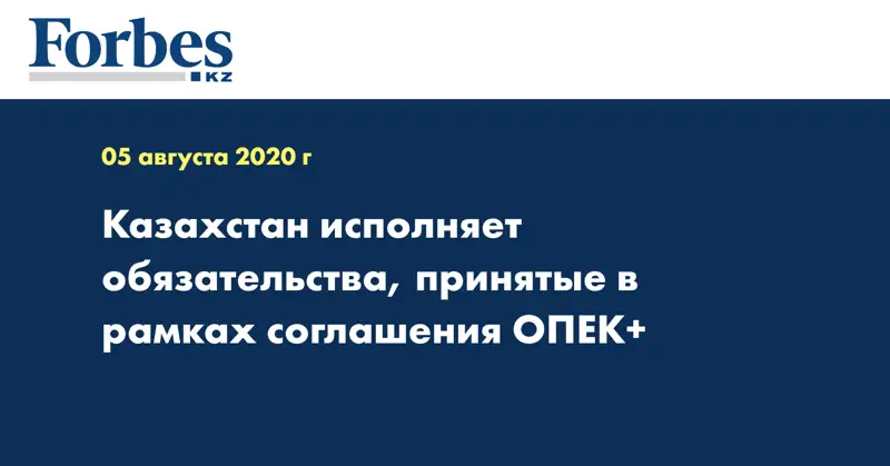 Казахстан исполняет обязательства, принятые в рамках соглашения ОПЕК+