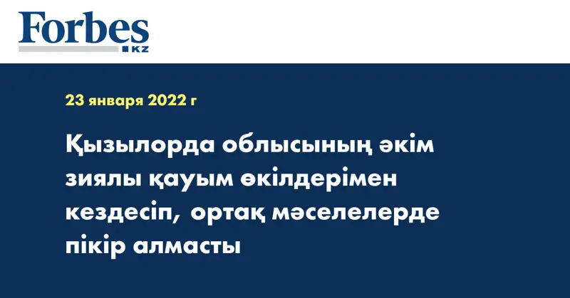 Қызылорда облысының әкім зиялы қауым өкілдерімен кездесіп, ортақ мәселелерде пікір алмасты