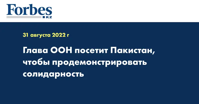 Глава ООН посетит Пакистан, чтобы продемонстрировать солидарность