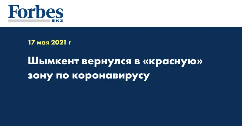 Шымкент вернулся в «красную» зону по коронавирусу