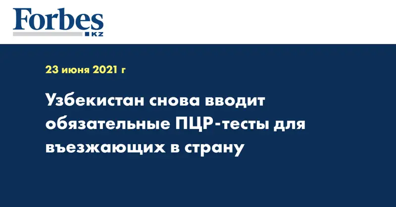 Узбекистан снова вводит обязательные ПЦР-тесты для въезжающих в страну