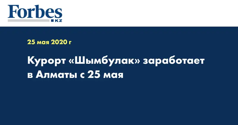 Курорт «Шымбулак» заработает в Алматы с 25 мая