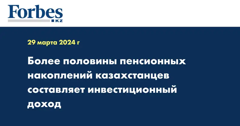 Более половины пенсионных накоплений казахстанцев составляет инвестиционный доход