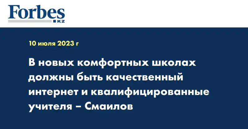 В новых комфортных школах должны быть качественный интернет и квалифицированные учителя – Смаилов