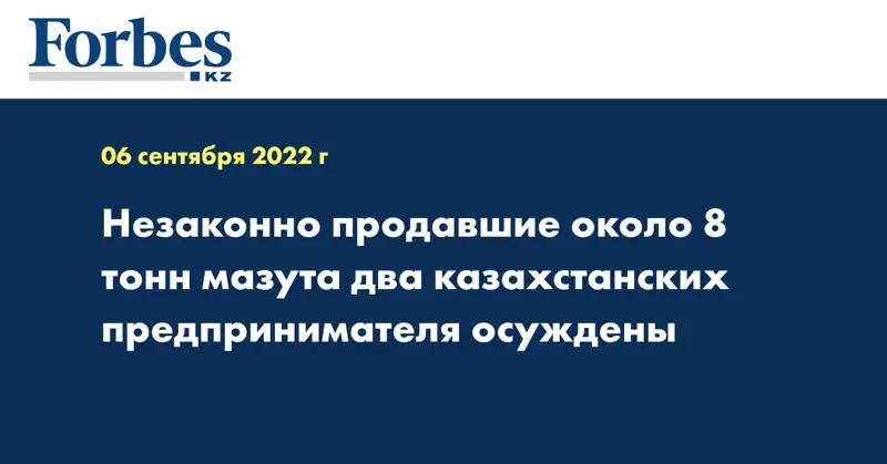 Незаконно продавшие около 8 тонн мазута два казахстанских предпринимателя осуждены