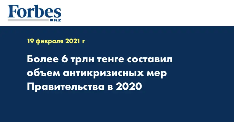Более 6 трлн тенге составил объем антикризисных мер Правительства в 2020