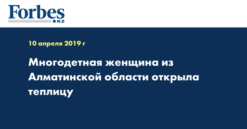 Многодетная женщина из Алматинской области открыла теплицу