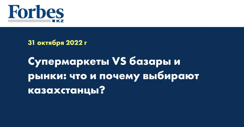 Супермаркеты VS базары и рынки: что и почему выбирают казахстанцы?