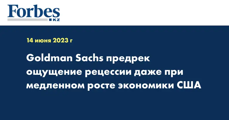 Goldman Sachs предрек ощущение рецессии даже при медленном росте экономики США