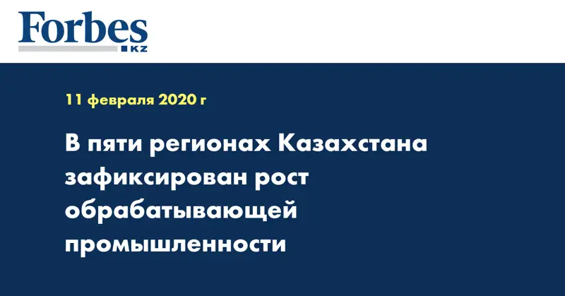 В пяти регионах Казахстана зафиксирован рост обрабатывающей промышленности