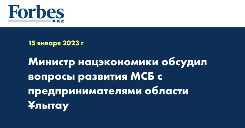 Министр нацэкономики обсудил вопросы развития МСБ с предпринимателями области Ұлытау