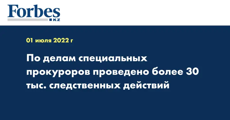 По делам специальных прокуроров проведено более 30 тыс. следственных действий