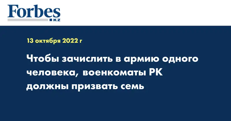 Чтобы зачислить в армию одного человека, военкоматы РК должны призвать семь
