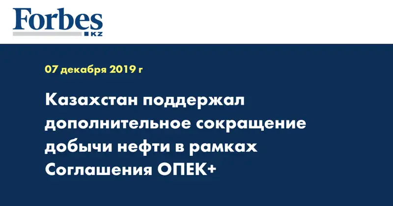Казахстан поддержал дополнительное сокращение добычи нефти в рамках Соглашения ОПЕК+