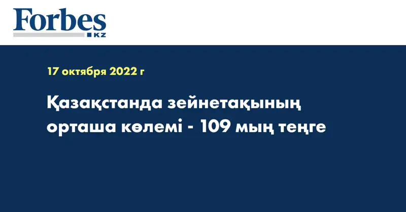 Қазақстанда зейнетақының орташа көлемі - 109 мың теңге