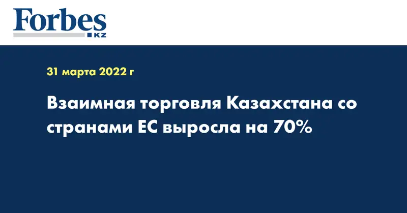 Взаимная торговля Казахстана со странами ЕС выросла на 70%