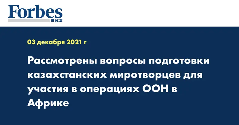Рассмотрены вопросы подготовки казахстанских миротворцев для участия в операциях ООН в Африке