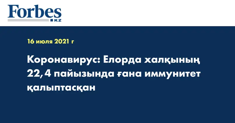  Коронавирус: Елорда халқының 22,4 пайызында ғана иммунитет қалыптасқан