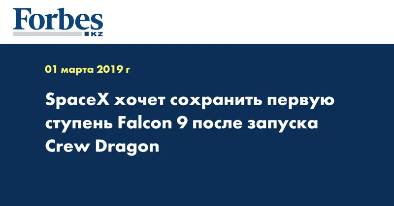  SpaceX хочет сохранить первую ступень Falcon 9 после запуска Crew Dragon