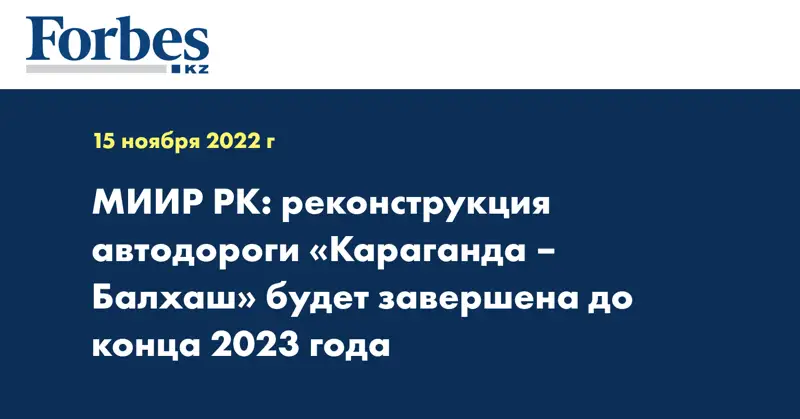 МИИР РК: реконструкция автодороги «Караганда – Балхаш» будет завершена до конца 2023 года